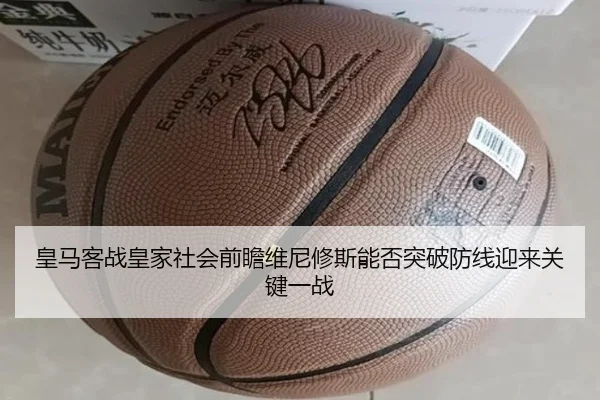 皇马客战皇家社会前瞻维尼修斯能否突破防线迎来关键一战