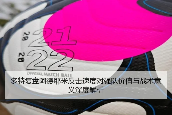 多特复盘阿德耶米反击速度对强队价值与战术意义深度解析